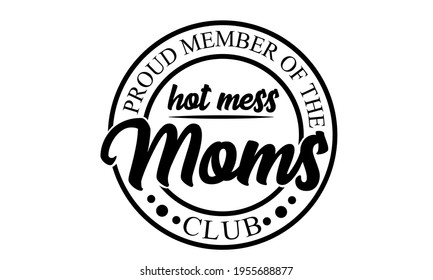 Proud Member Of The Hot Mess Moms Club Mother's Day Vector and Clip Art