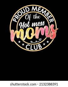 Proud Member Of The Hot Mess Moms Club Funny Mom Mother's Day T shirt Design. funny mom t shirt.