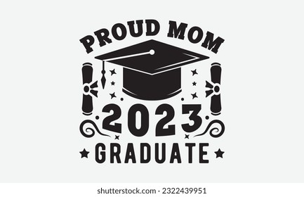 Proud mom 2023 graduate svg, Graduation SVG , Class of 2023 Graduation SVG Bundle, Graduation cap svg, T shirt Calligraphy phrase for Christmas, Hand drawn lettering for Xmas greetings cards, invitati svg