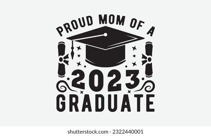 Proud mom of a 2023 graduate svg, Graduation SVG , Class of 2023 Graduation SVG Bundle, Graduation cap svg, T shirt Calligraphy phrase for Christmas, Hand drawn lettering for Xmas greetings cards svg