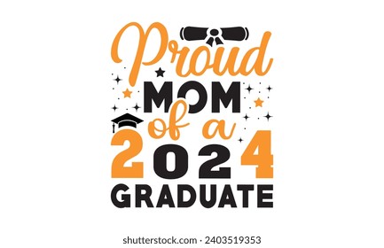 Proud mom of a 2024 graduate,Graduation quotes,Class of 2024 Graduation design Bundle,silhouette,Graduation cap,T shirt Calligraphy phrase for Christmas,Hand drawn lettering for Xmas greetings,Grad