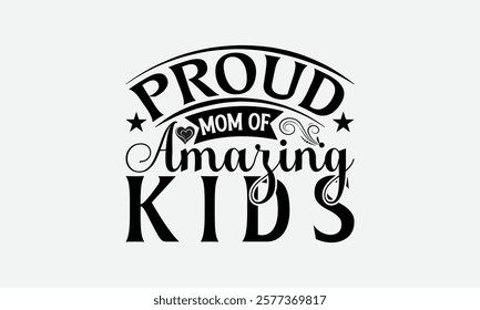 Proud Mom Of Amazing Kids - Mom T-Shirt Design, Illustration Written Vector T Shirt Design, Bags, Posters, Cards, Isolated On White Background.