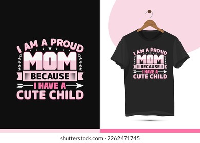 I am a proud mom because I have a cute child - Happy mother's day t-shirt design template. This design is for every year's mother's day celebration worldwide.