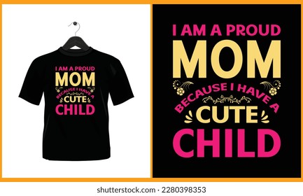 I am a proud mom because I have a cute child - Typography vector t shirt design