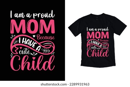 I am a proud mom because I have a cute child quote mother's day typography t-shirt design,  Mother's day t-shirt design, Mom t-shirt design