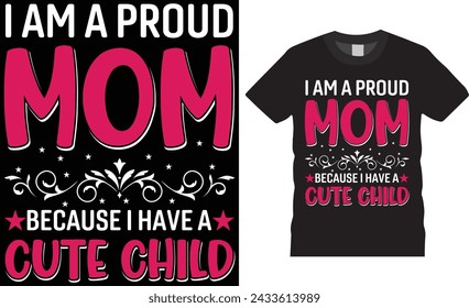 I am a proud mom because i have a cute child, Mother's day t shirt design typography, vector template. Unique vector typography t shirt design. Mothers day t shirt design ready for any print item. 
