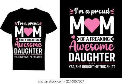 I'm a proud mom of a freaking awesome daughter t-shirt design, funny mom t-shirt design, mother's day design, custom design