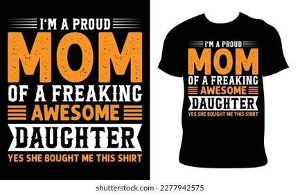 i'm a proud mom of a freaking awesome daughter, yes she bought me this shirt .Mother t-shirt design for print. mom t shirt design best selling and funny For son, daughter, children. vector sketch 