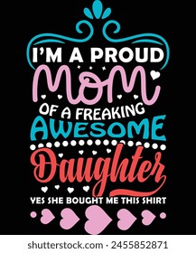 i'm a proud mom of a freaking awesome Daughter yes she bought me this shirt