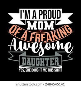 I'm A Proud Mom Of A Freaking Awesome Daughter Yes, She Bought Me This Shirt, Proud Mom Gift Cloth, Awesome Daughter Graphic, Mom And Daughter Typography Lettering Design