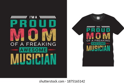I’m A Proud Mom Of A Freaking Awesome Musician t shirt design, typography, vector, eps 10, print, template, mom t shirt design
