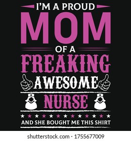 I'm a proud Mom of a freaking awesome nurse, and she bought me this shirt - Mother t-shirt design. Vector Graphic, typographic, Poster or T-shirt. Dad simple Vector. Sketch Illustration