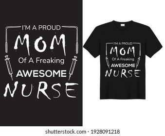 I'm a proud mom of a freaking awesome nurse, Vector graphic mom nurse t-shirt design, typographic poster.