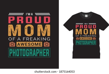 I’m A Proud Mom Of A Freaking Awesome Photographer t shirt design, typography, vector, apparel, print, mom t shirt design