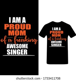 I am a Proud Mom of a Freaking Awesome Singer-Music T-shirt Vector.