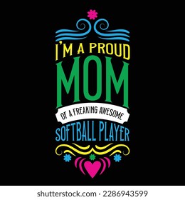 I'm A Proud Mom Of A Freaking Awesome Softball Player, Mother's Day typography shirt design for mother lover mom mommy mama Handmade calligraphy vector illustration Silhouette