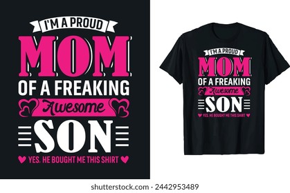 I'm a proud mom of a freaking awesome son yes, he bought me this shirt,  mother's day typography t-shirt design, Mother's day t-shirt design, Mom t-shirt design.