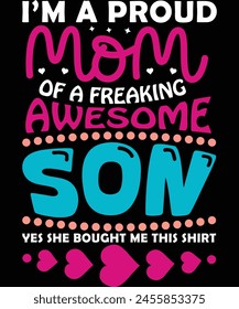 i'm a proud mom of a freaking awesome Son yes she bought me this shirt