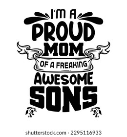 I'm a proud mom of a freaking awesome sons, Mother's day shirt print template,  typography design for mom mommy mama daughter grandma girl women aunt mom life child best mom adorable shirt