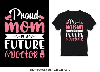 Proud mom of a future doctor  typography mother's day or mom t shirt design