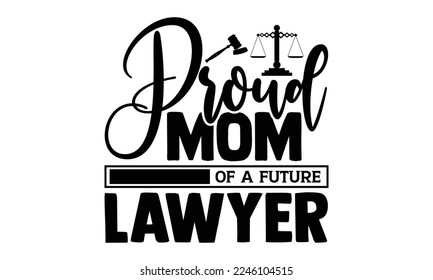 Proud Mom Of A Future Lawyer - Lawyer SVG Design, Hand drawn Quotes illustration with hand-lettering, prints on t-shirts bags, posters, and cards, Cutting Machine, Silhouette Cameo, Cricut