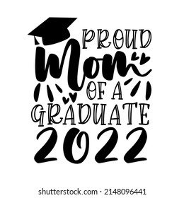 Proud mom of a graduate 2022 - typography with graduation cap. Good for T shirt print, poster, card, label, and other gifts design.
