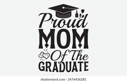 Proud Mom Of The Graduate - Graduation T-Shirt Designs, It's Never Too Late To Start Something New, Calligraphy Motivational Good Quotes, For Poster, Hoodie, Wall, Banner, And Flyer.