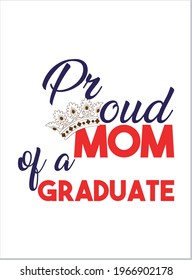 proud mom of a graduate. Mother's Day T-Shirt, Mother's Day Vector graphic for t shirt. Vector graphic, typographic poster or t-shirt. Mother's Day style background, logo.