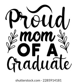 Proud mom of a graduate, Mother's day shirt print template,  typography design for mom mommy mama daughter grandma girl women aunt mom life child best mom adorable shirt