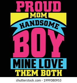 proud mom handsome boy mine love them both, working at home, mother day calligraphy tee saying, vector illustration
