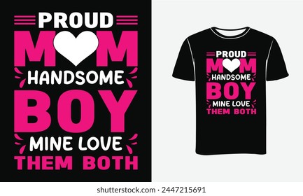 Proud mom handsome boy mine love them both Happy mother's day shirt print template, Typography design for mom, m
other's day, wife, women, girl, lady, boss day, birthday