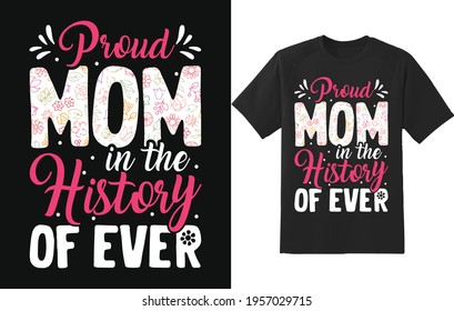 Proud Mom is the history of ever Mothers day typography vector t-shirt design