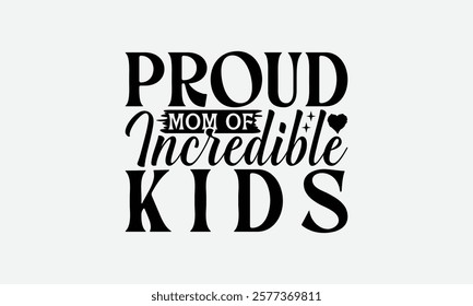 Proud Mom Of Incredible Kids - Mom T-Shirt Design, Illustration With Hand-Lettering And Decoration Elements, Silhouette Cameo, Files For Cutting.