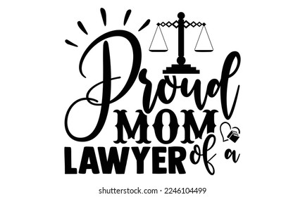 Proud Mom Lawyer Of A - Lawyer SVG Design, Hand drawn Quotes illustration with hand-lettering, prints on t-shirts bags, posters, and cards, Cutting Machine, Silhouette Cameo, Cricut