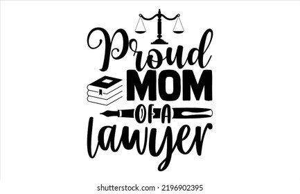Proud Mom Of A Lawyer  - Lawyer T shirt Design, Modern calligraphy, Cut Files for Cricut Svg, Illustration for prints on bags, posters