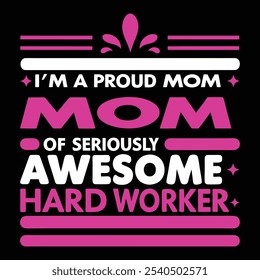 I’m a Proud Mom of a Seriously Awesome Hard Worker – Inspirational Typography T-Shirt Design