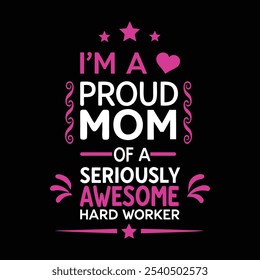 I’m a Proud Mom of a Seriously Awesome Hard Worker – Inspirational Typography T-Shirt Design