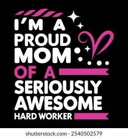 I’m a Proud Mom of a Seriously Awesome Hard Worker – Inspirational Typography T-Shirt Design