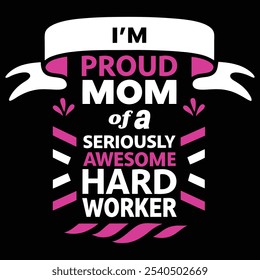 I’m a Proud Mom of a Seriously Awesome Hard Worker – Inspirational Typography T-Shirt Design