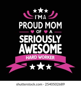 I’m a Proud Mom of a Seriously Awesome Hard Worker – Inspirational Typography T-Shirt Design