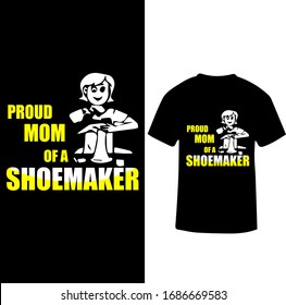 Proud Mom Of A Shoemaker-Shoemaker T-shirt Vector.