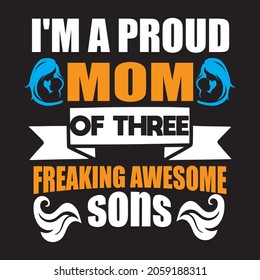 I'm a proud mom of three freaking awesome sons , T-shirtdesign.vector file