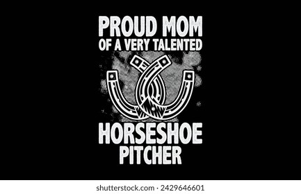 Proud mom of a very talented horseshoe pitcher - Farrier T-Shirt Design, Hand drawn lettering phrase, Isolated on Black background, For the design of postcards, cups, card, posters.