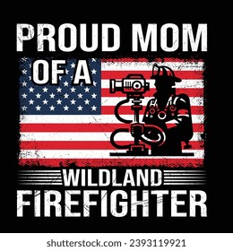 Proud Mom OF A Wildland Firefighter - Vector T-shirt Design. This versatile design is ideal for prints, t-shirt, mug, poster, and many other tasks.  Quotes  good for Firefighter T-Shirt.