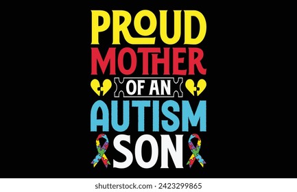 Proud Mother Of An Autism Son - Autism T shirt Design, Handmade calligraphy vector illustration, Cutting and Silhouette, for prints on bags, cups, card, posters.