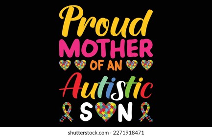 Proud Mother Of An Autistic Son T-shirt Design Vector Illustratiion- Autism T-shirt Design Concept. All Designs Are Colorful And Created Using Ribbon, Puzzles, Love, Etc
