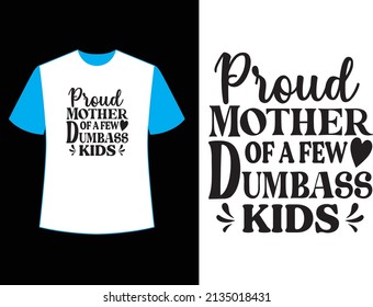 Proud mother of a few dumbass kids t shirt design.