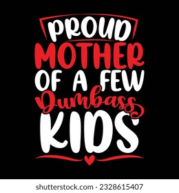 proud mother of a few dumbass kids, happiness gift for mother, happy mothers day, mother lover t shirt vector illustration