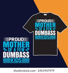 Proud Mother Of A Few Dumbass Kids T-shirt Design. Vector Illustration