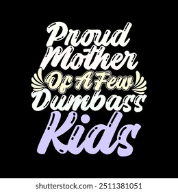 Proud Mother Of A Few Dumbass Kids Calligraphy Vintage Style Greeting Art, Funny Proud Mother Quote, Funny Mothers Day Gift Illustration Clothing